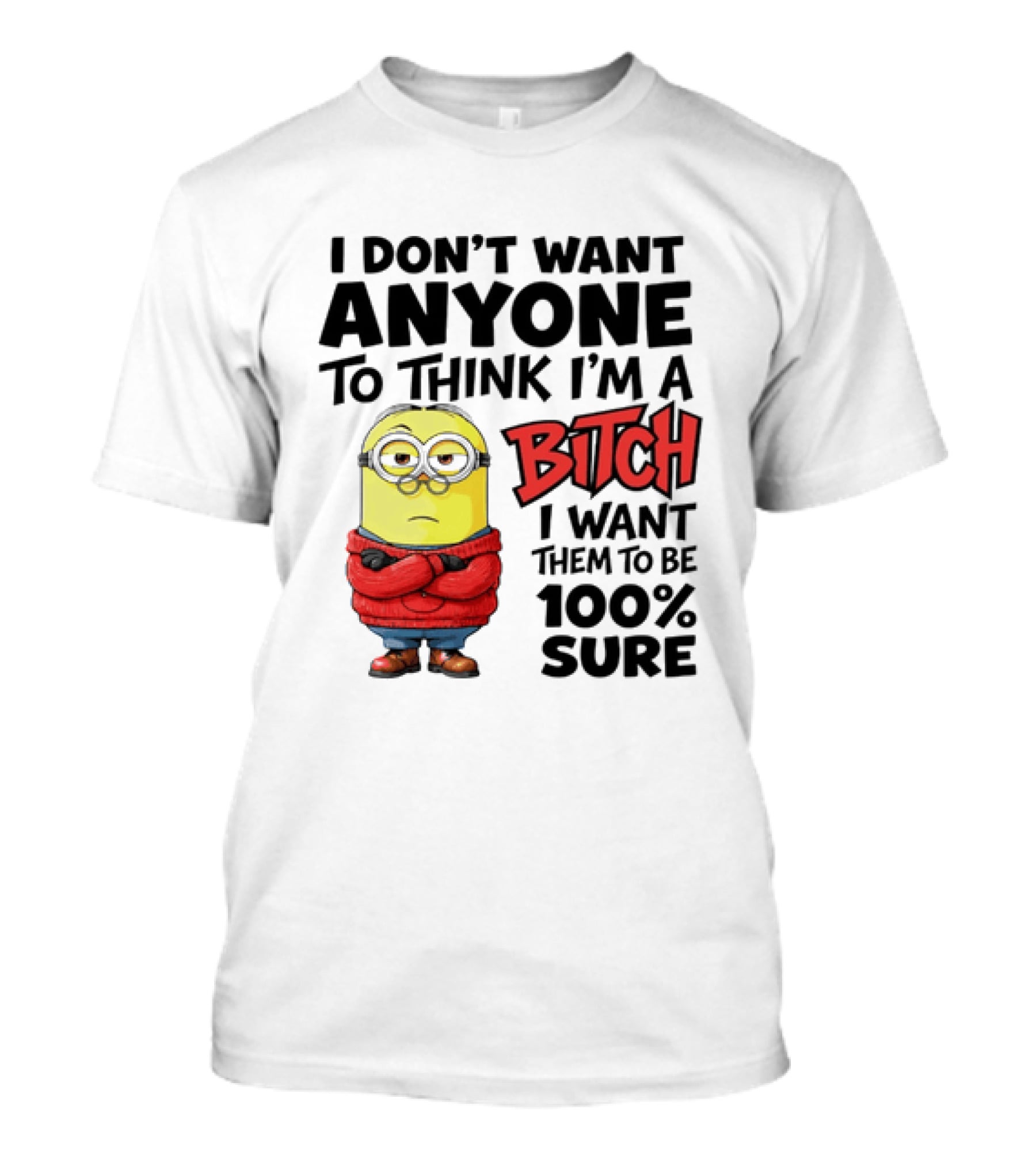 Minion I Don't Want Anyone To Think I'm A Bitch I Want Them To Be 100% Sure T-Shirt