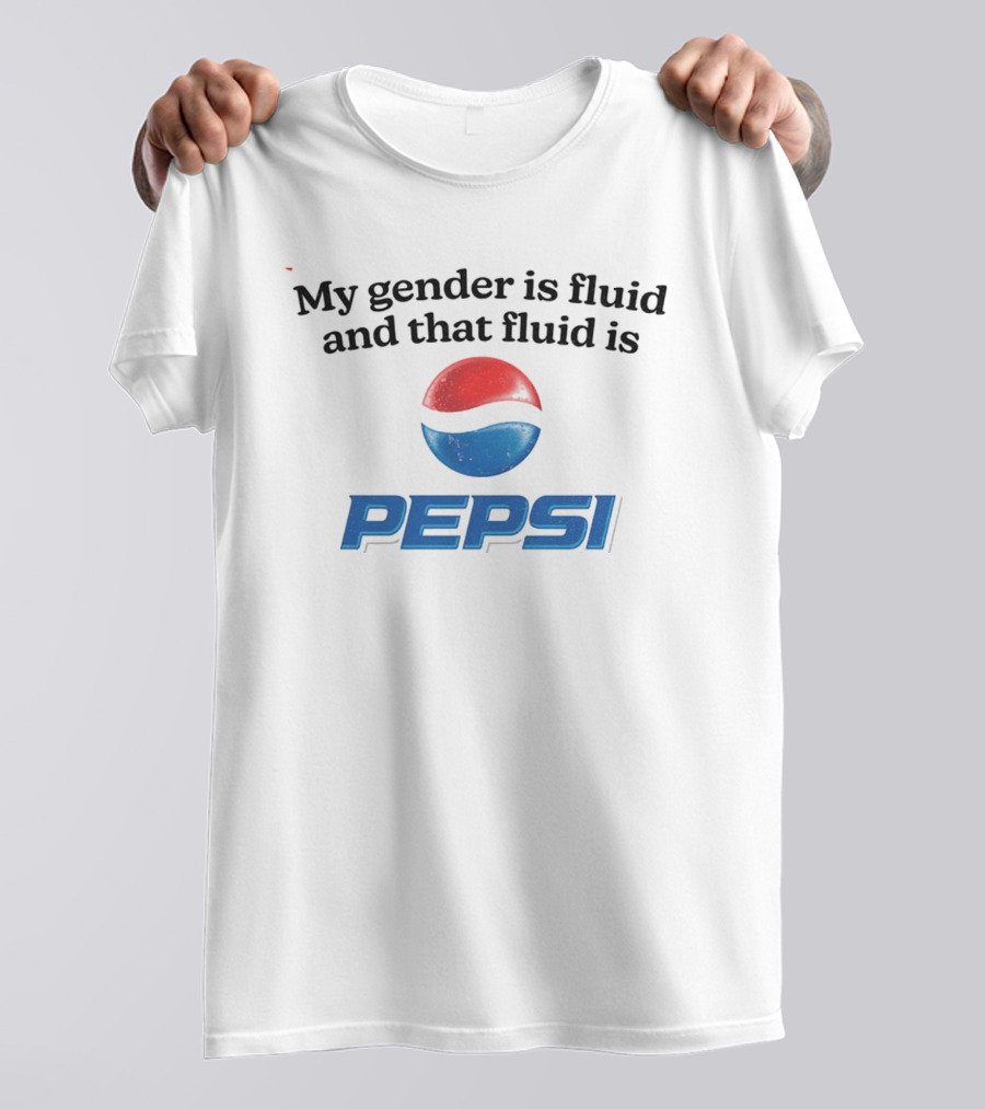 My Gender Is Fluid And That Fluid Is Pepsi T-Shirt
