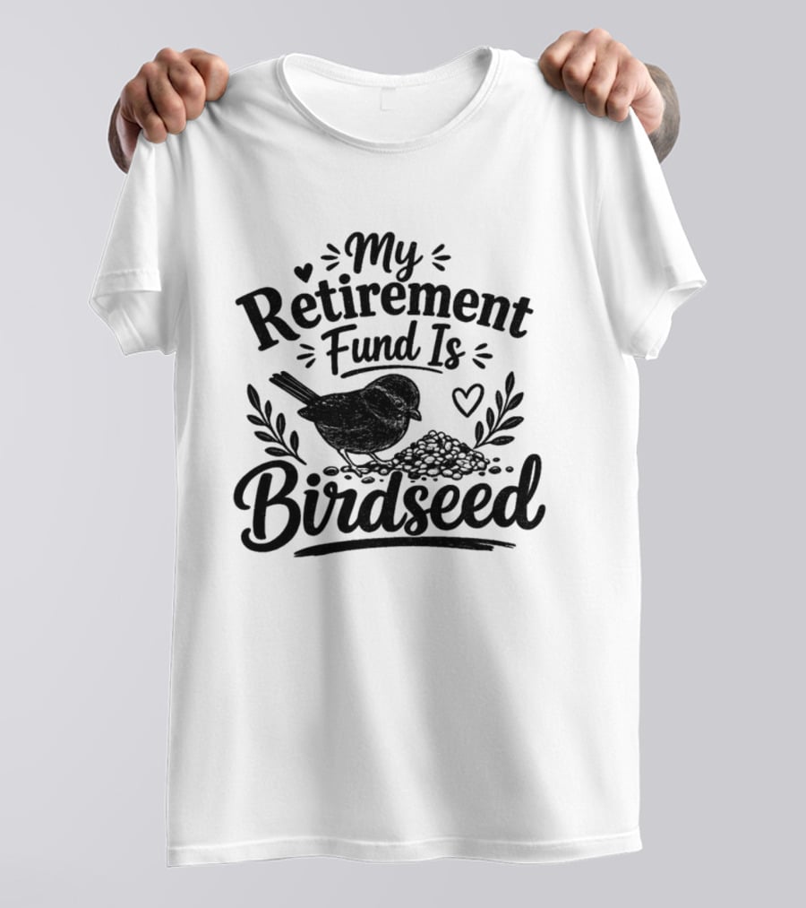 My Retirement Fund Is Birdseed Bird Silhouette With Hearts And Leaves T-Shirt
