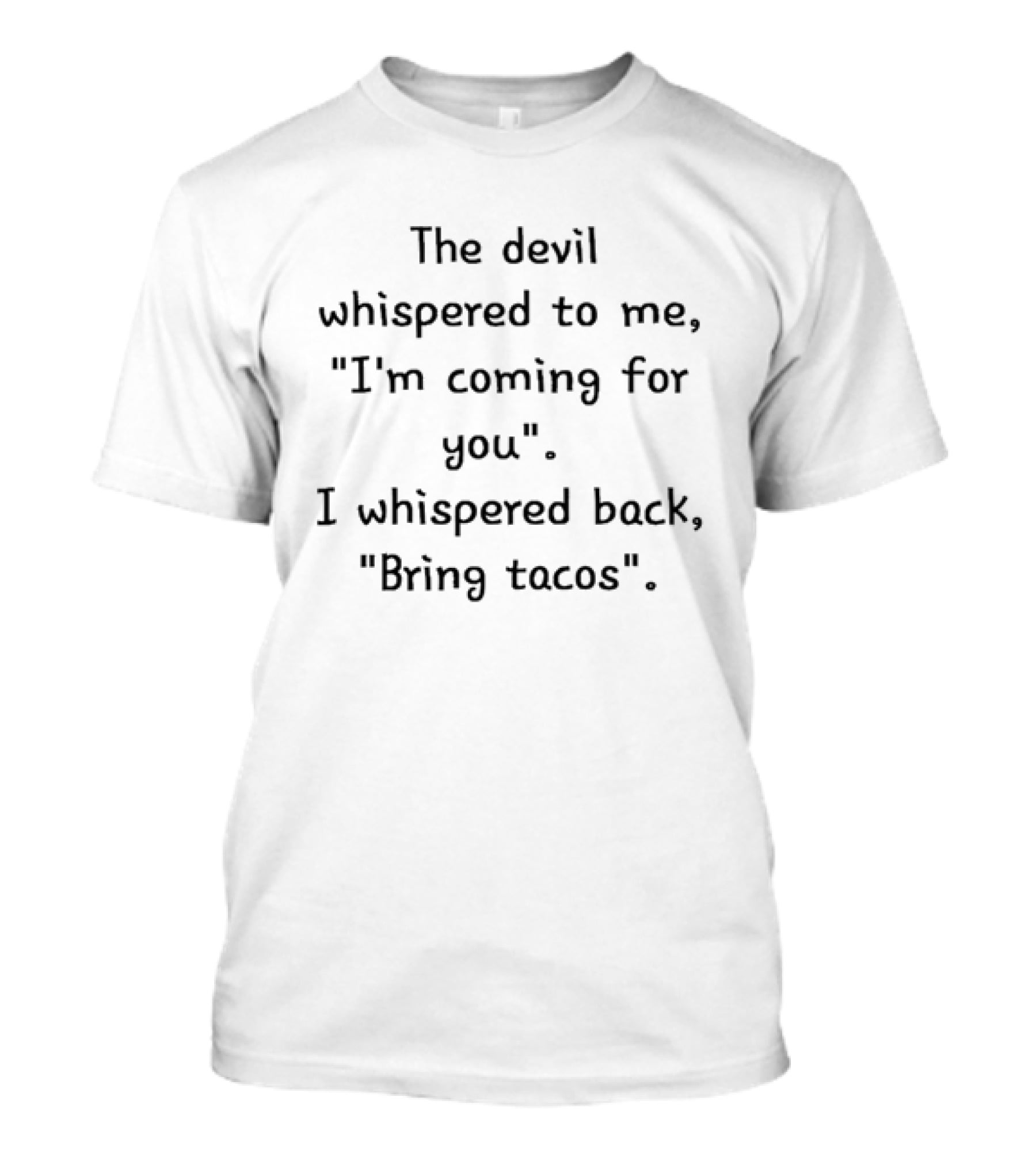 The Devil Whispered To Me I'm Coming For You I Whispered Back Bring Tacos T-Shirt