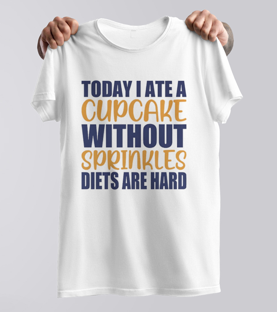 Today I Ate A Cupcake Without Sprinkles Diets Are Hard T-Shirt