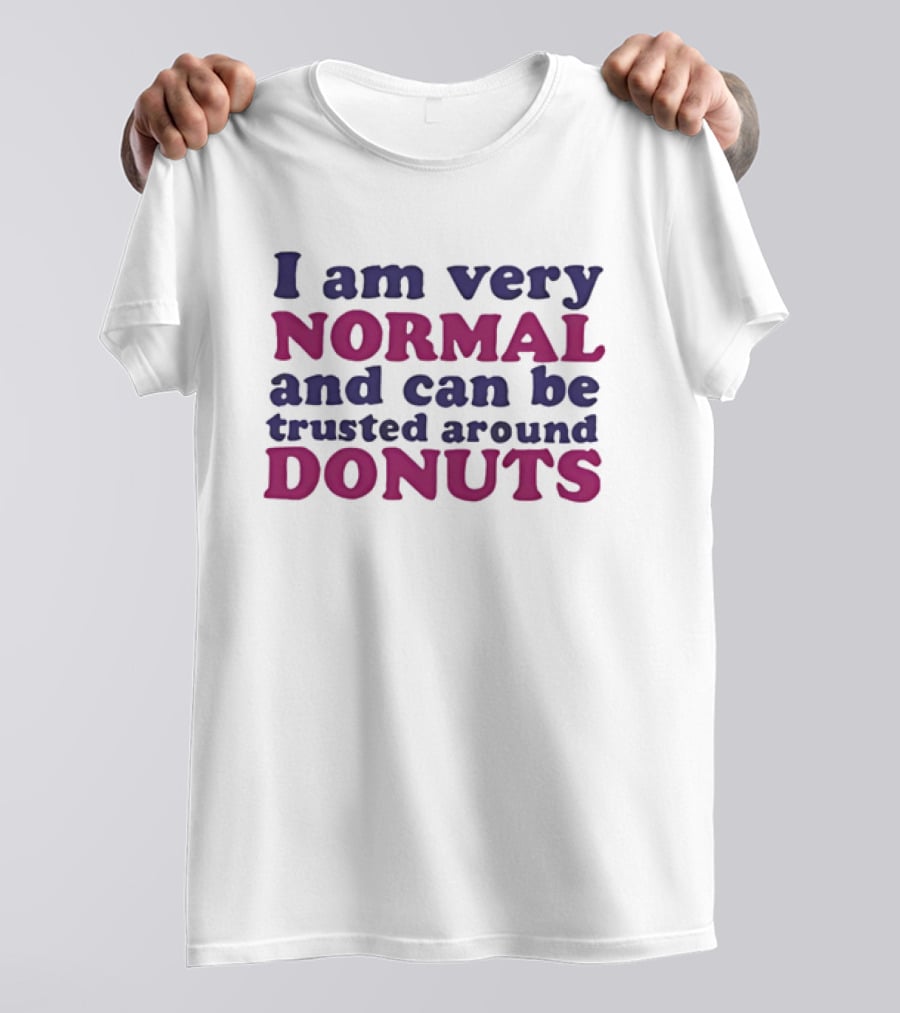 I Am Very Normal Funny Trustworthy Around Donuts T-Shirt