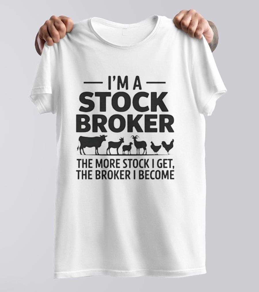 I'm A Stock Broker The More Stock I Get The Broker I Become Animal T-Shirt