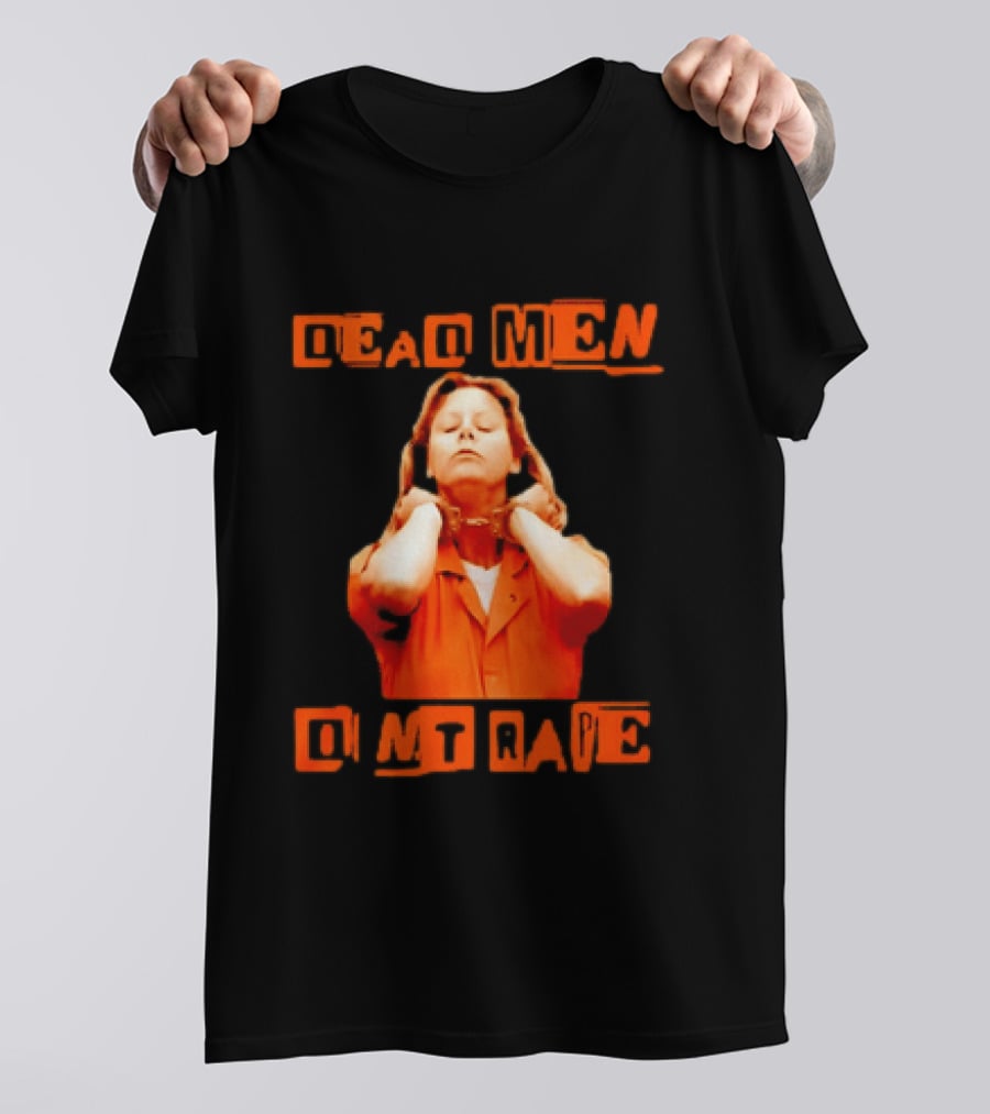 Aileen Wuornos Dead Men Don't Rape Bold Text With Orange Prison Attire T-Shirt
