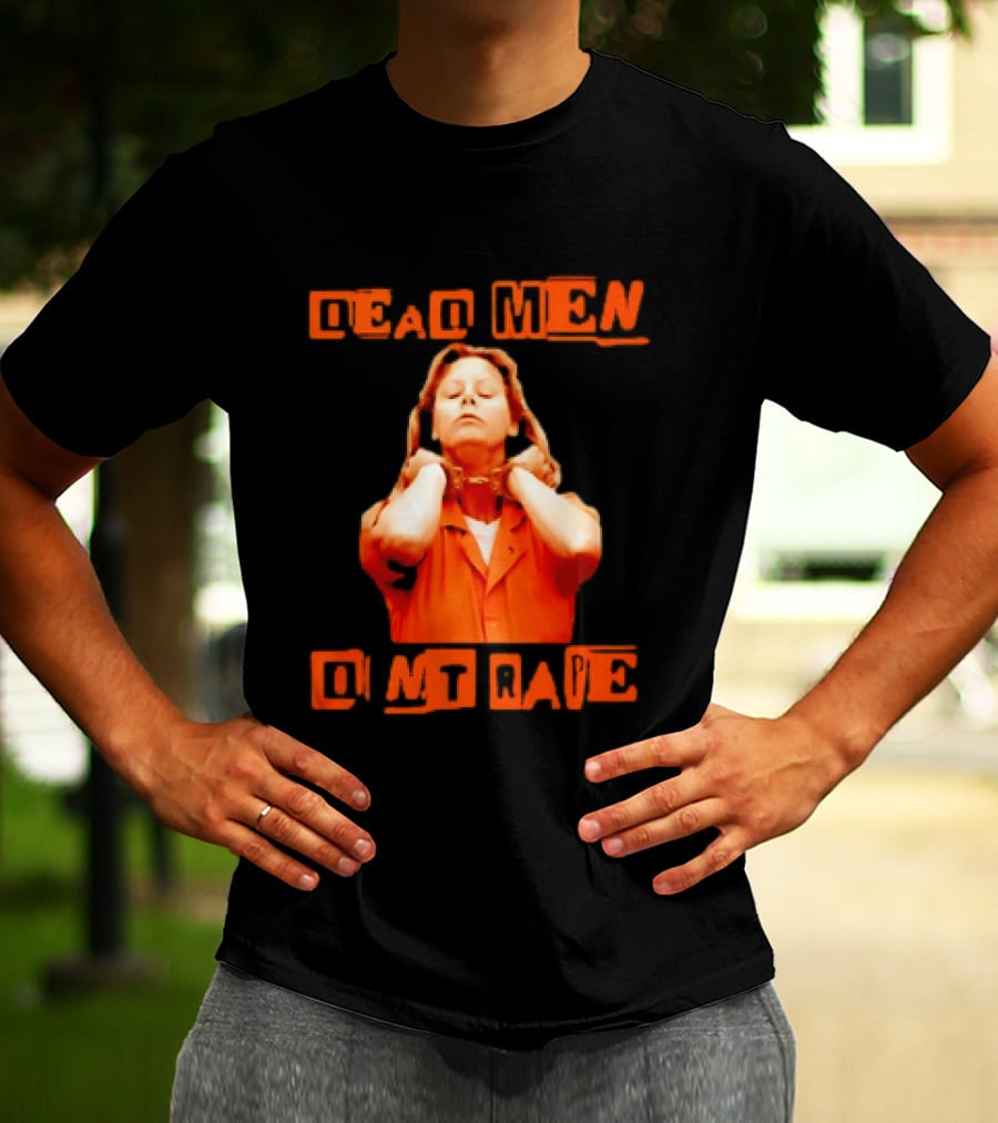 Aileen Wuornos Dead Men Don't Rape Bold Text With Orange Prison Attire T-Shirt