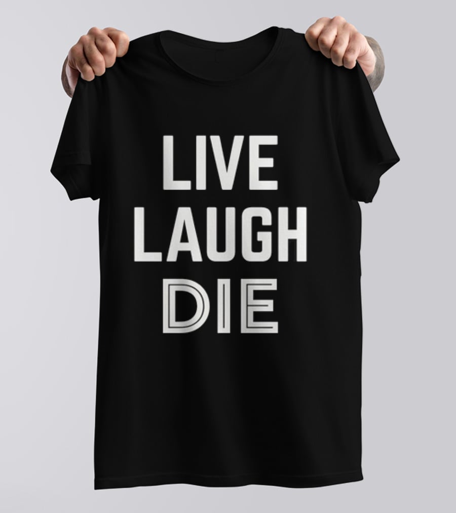 Live Laugh Die Text Black Humor Phrase T-Shirt