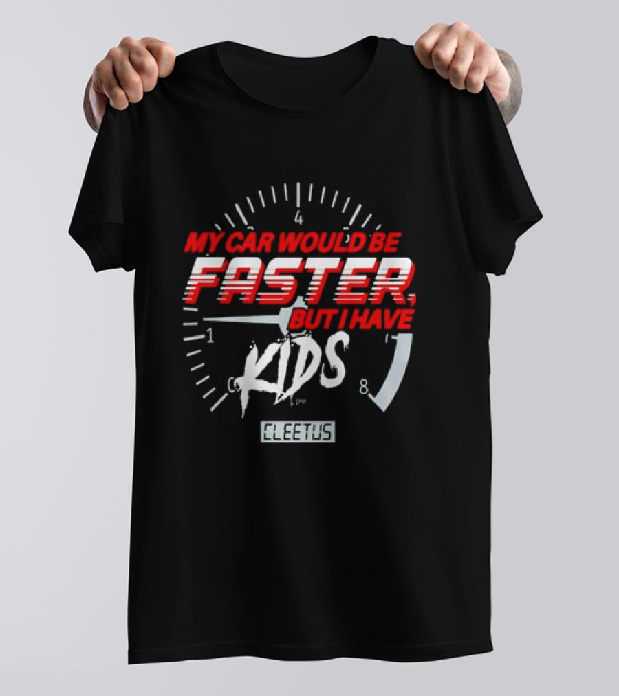 My Car Would Be Faster But I Have Kids Cleetus Tachometer T-Shirt