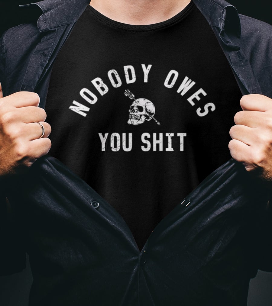 Nobody Owes You Shit Skull Arrow T-Shirt