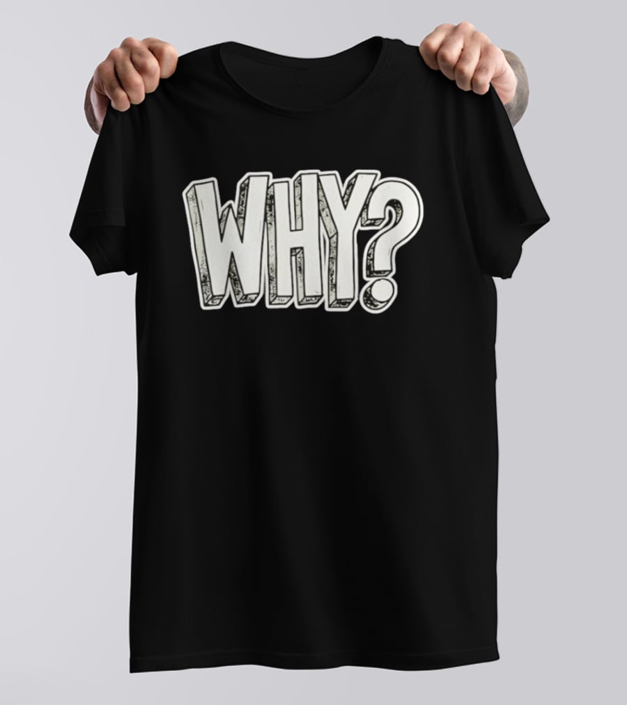 WHY Question Minimalist Curiosity T-Shirt