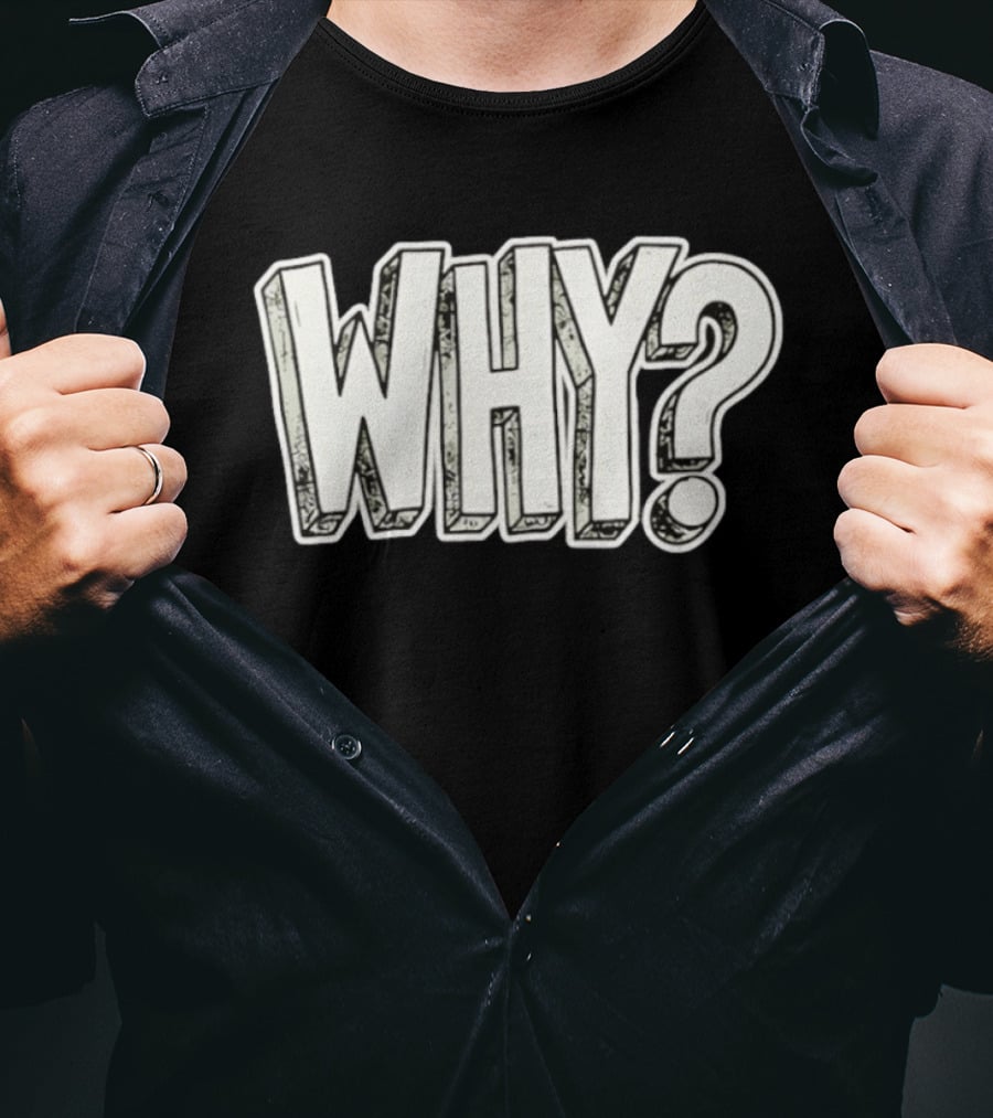 WHY Question Minimalist Curiosity T-Shirt