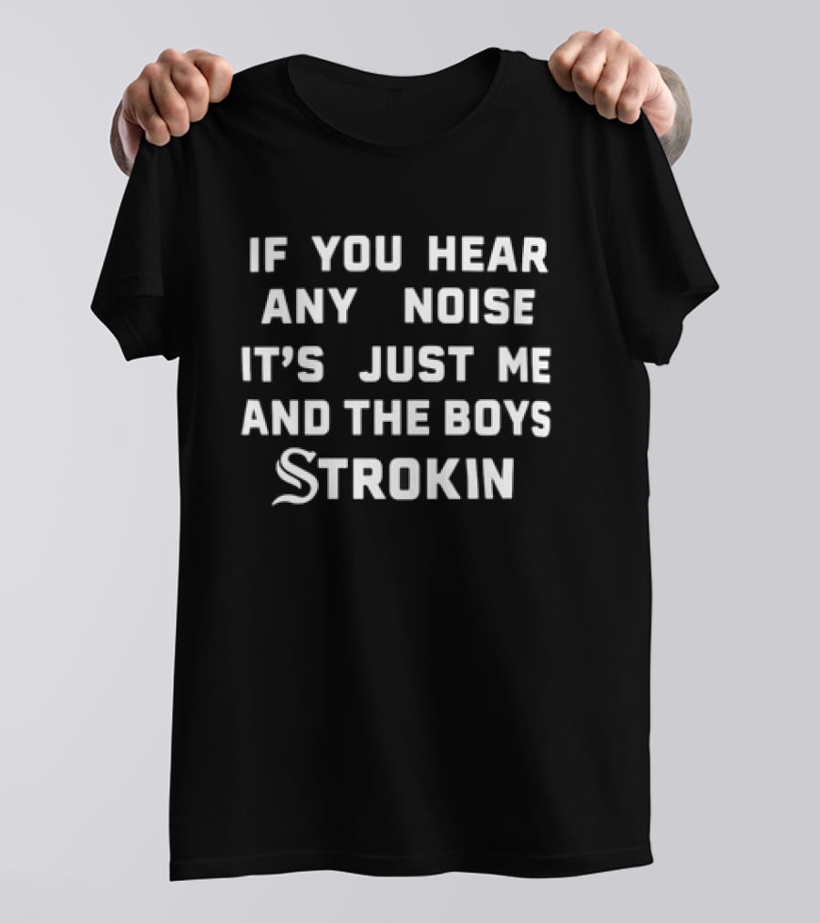 If You Hear Any Noise It's Just Me And The Boys Strokin White Sox T-Shirt