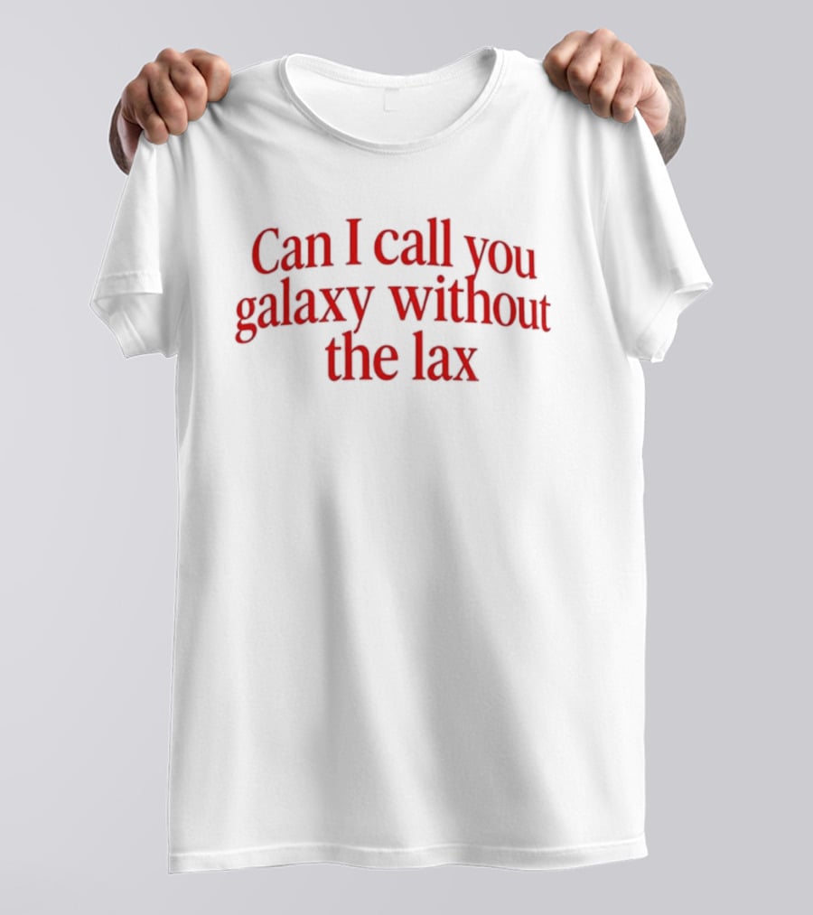 Can I Call You Galaxy Without The Lax Phrase Play T-Shirt