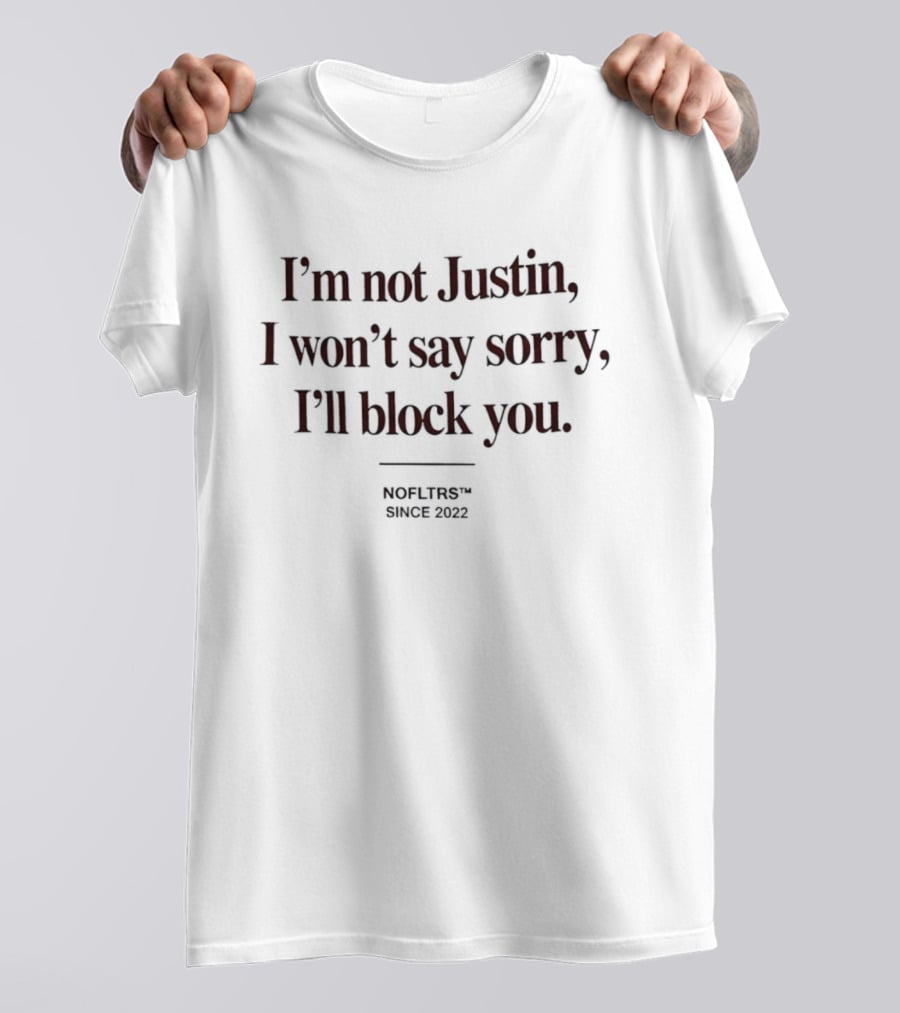 Nofltrs Since 2022 I'm Not Justin Won't Say Sorry I'll Block You T-Shirt