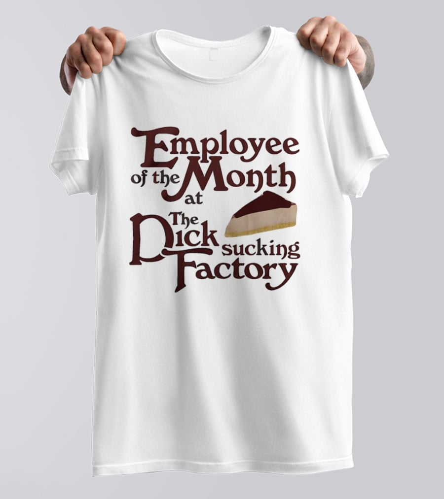 Employee Of The Month At The Sucking Factory Dessert T-Shirt