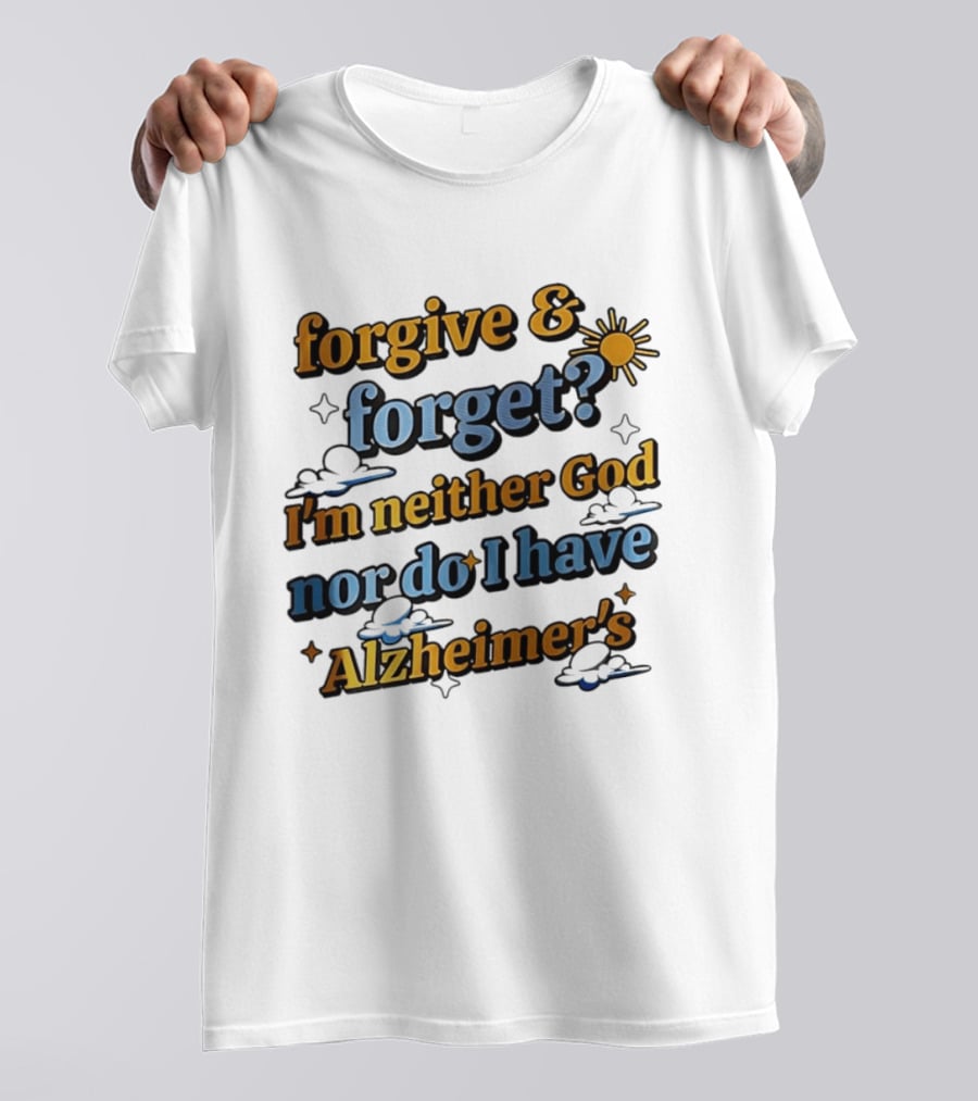 Forgive Forget I'm Neither God Nor Do I Have Alzheimer's Sun And Cloud T-Shirt