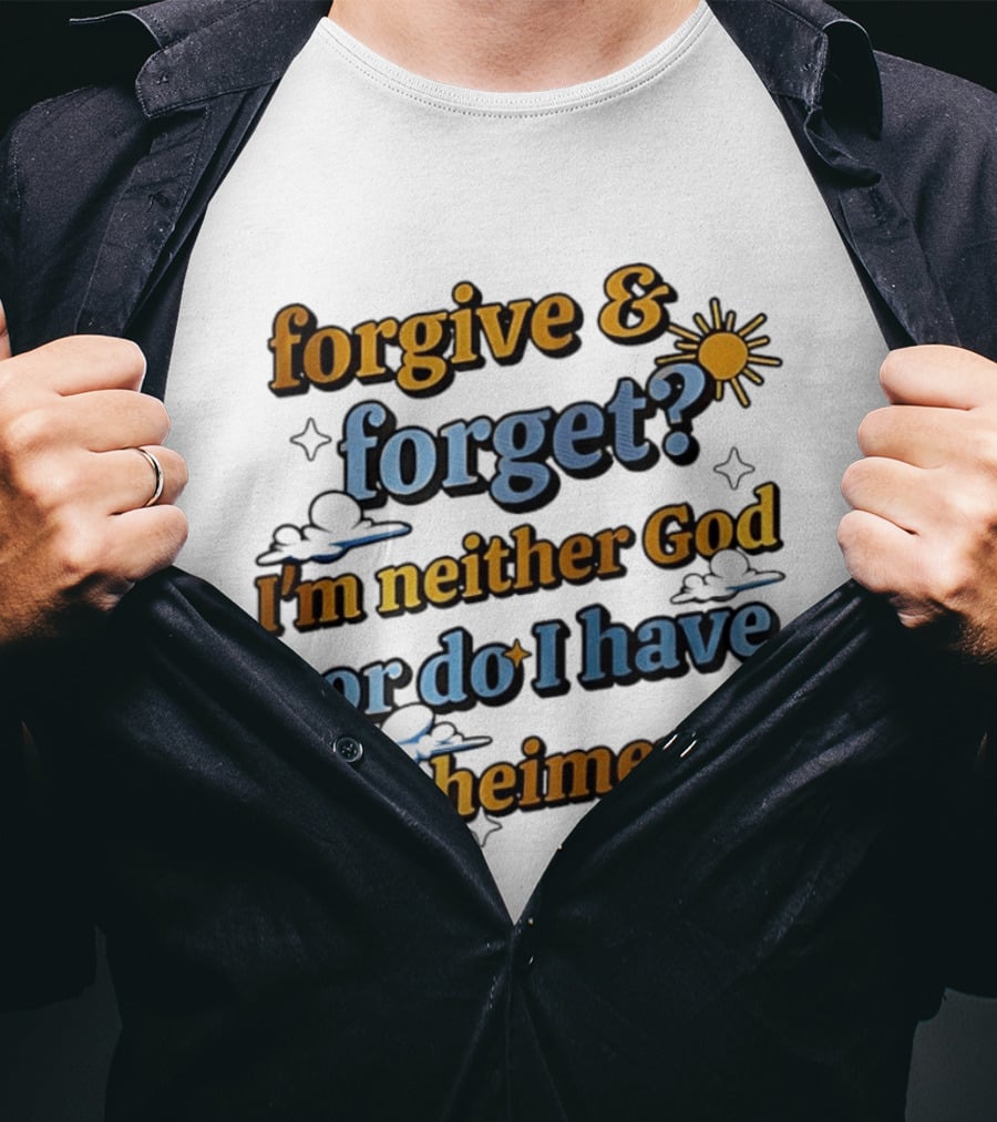 Forgive Forget I'm Neither God Nor Do I Have Alzheimer's Sun And Cloud T-Shirt