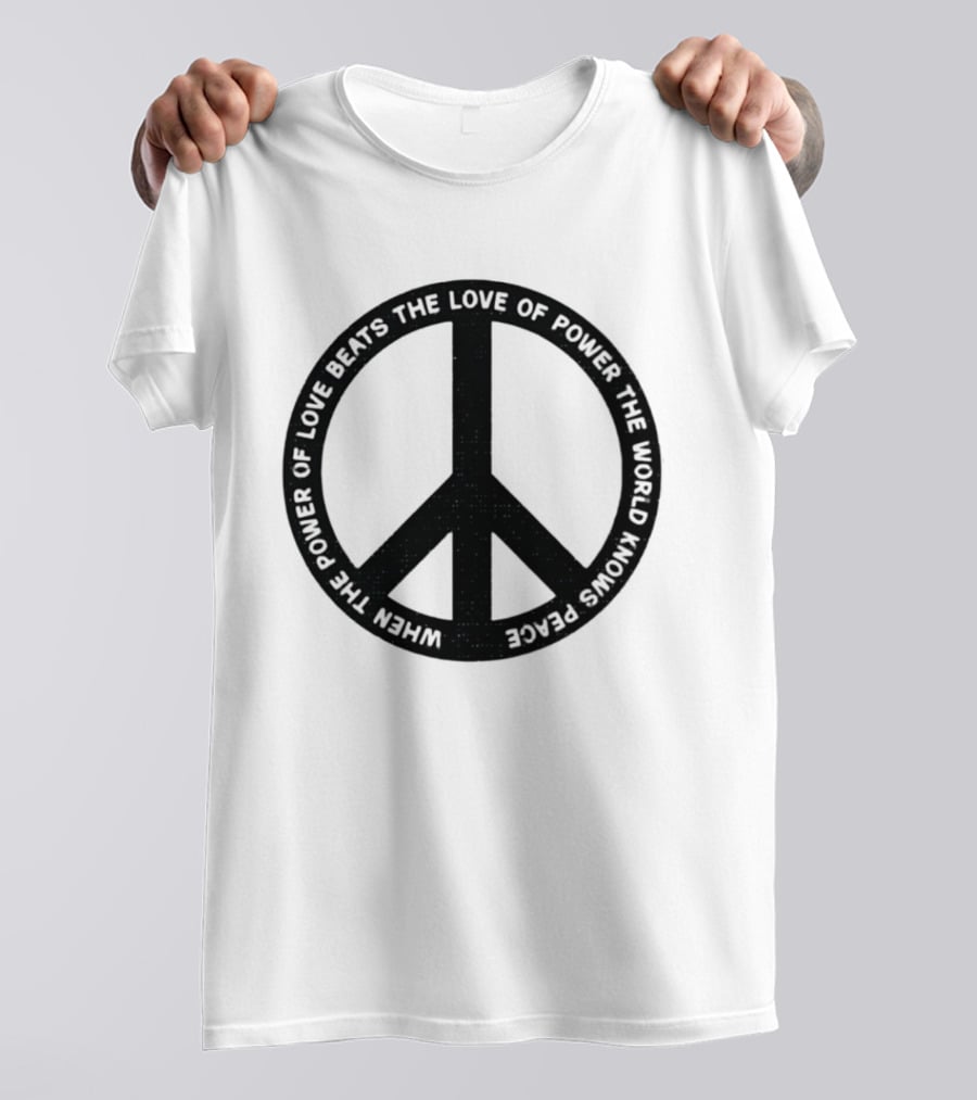 When The Power Of Love Beats The Love Of Power Peace T-Shirt