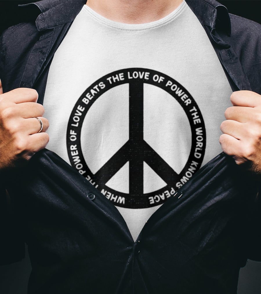 When The Power Of Love Beats The Love Of Power Peace T-Shirt