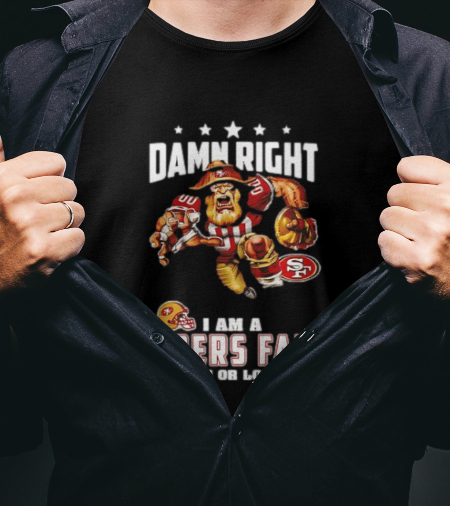 Damn Right I Am A 49ers Fan Win Or Lose T-Shirt