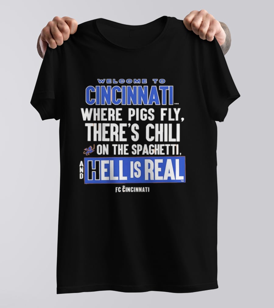 Welcome To Cincinnati Where Pigs Fly There's Chili On The Spaghetti And Hell Is Real FC Cincinnati T-Shirt