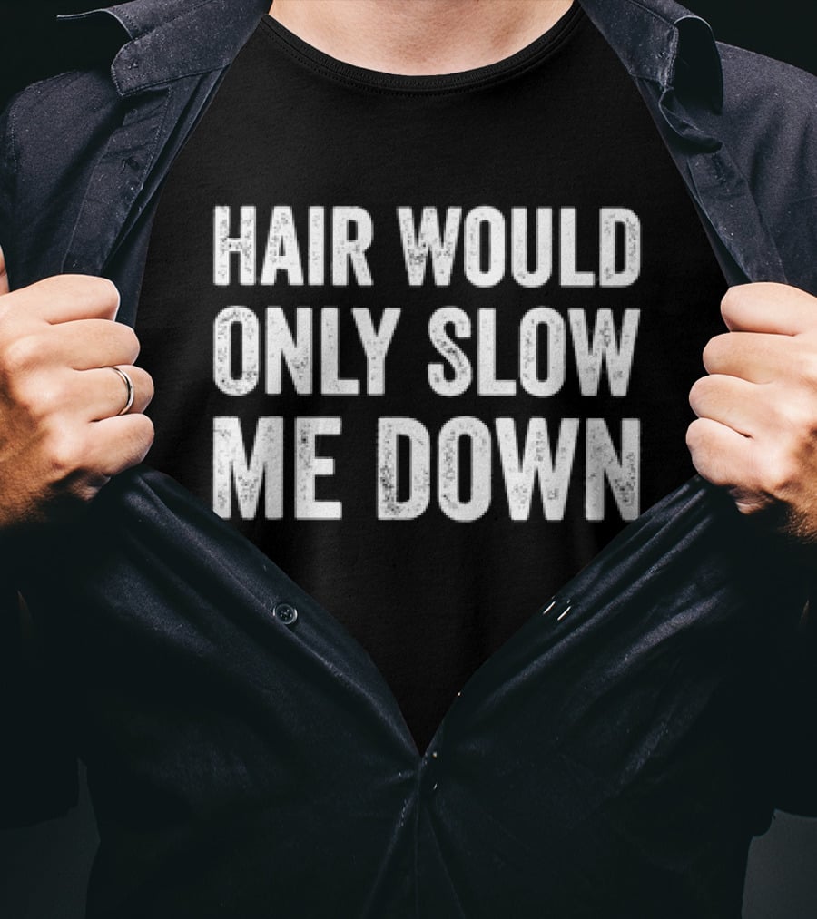 Hair Would Only Slow Me Down Bold Statement Humorous T-Shirt