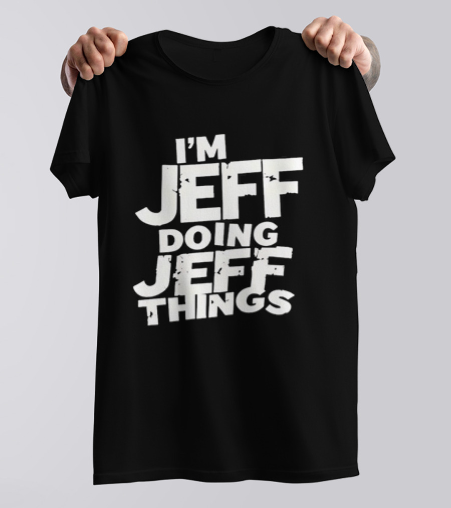 I'm Jeff Doing Jeff Things Distressed Personalized Name T-Shirt