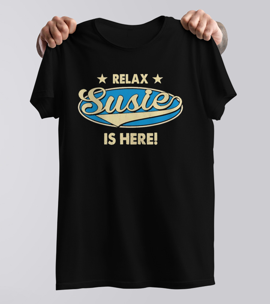 Relax Susie Is Here T-Shirt