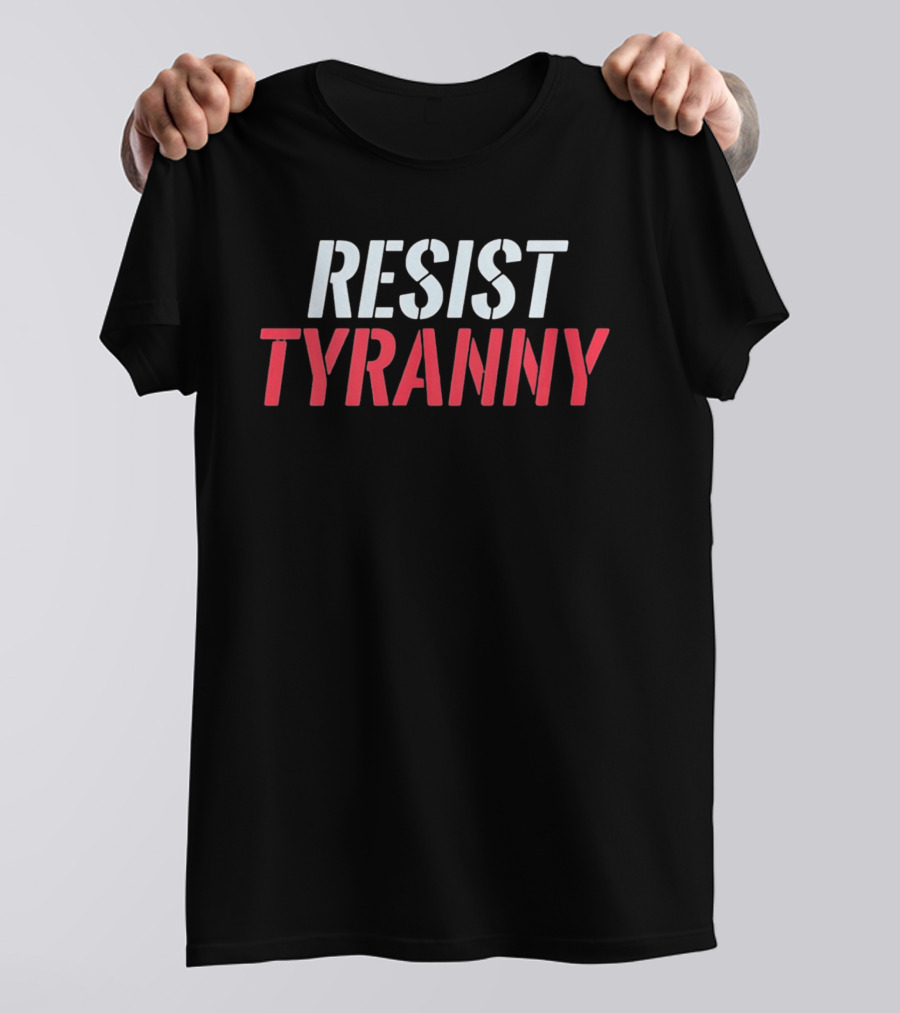 Resist Tyranny Bold Protest T-Shirt