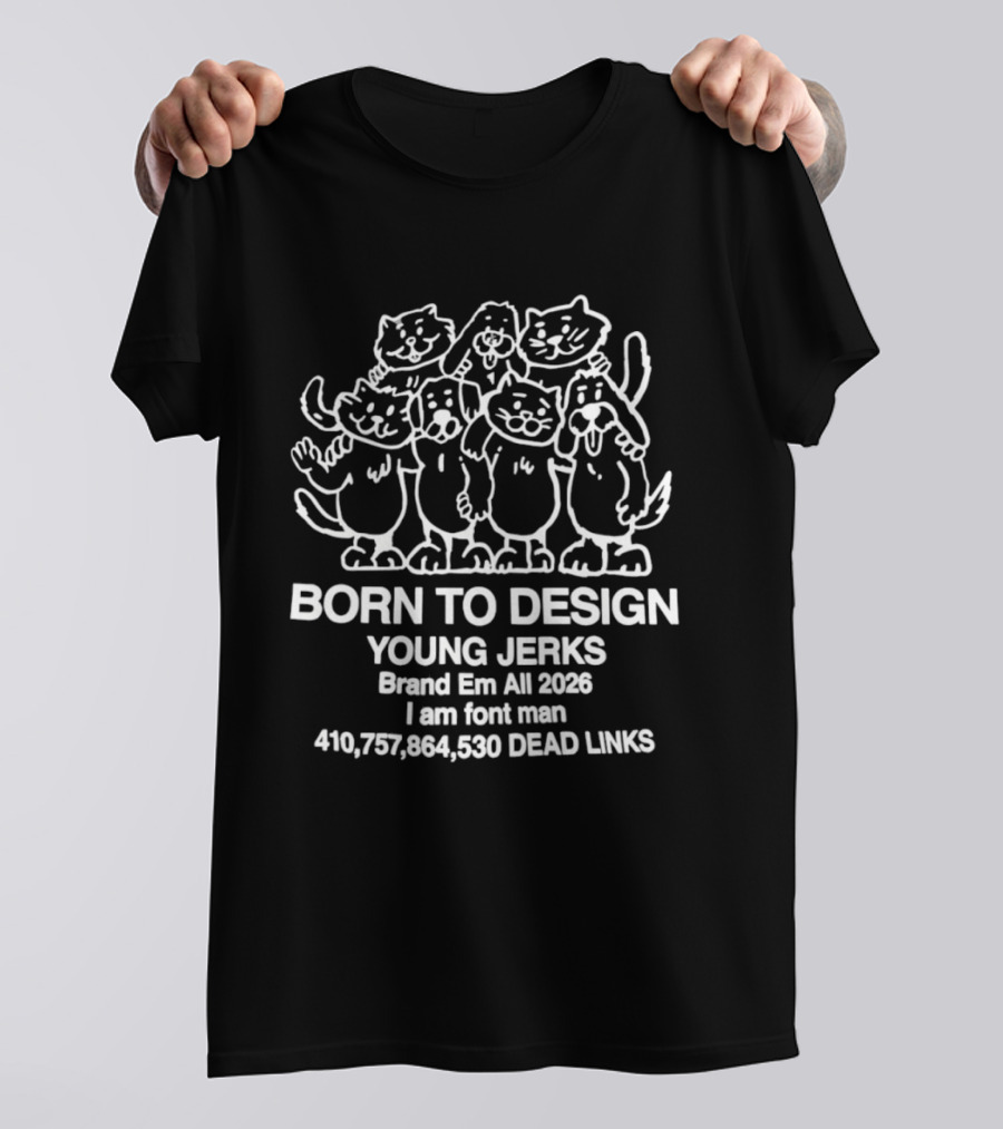 Born To Design Young Jerks Brand Em All 2026 I Am Font Man 410757864590 Dead Links T-Shirt