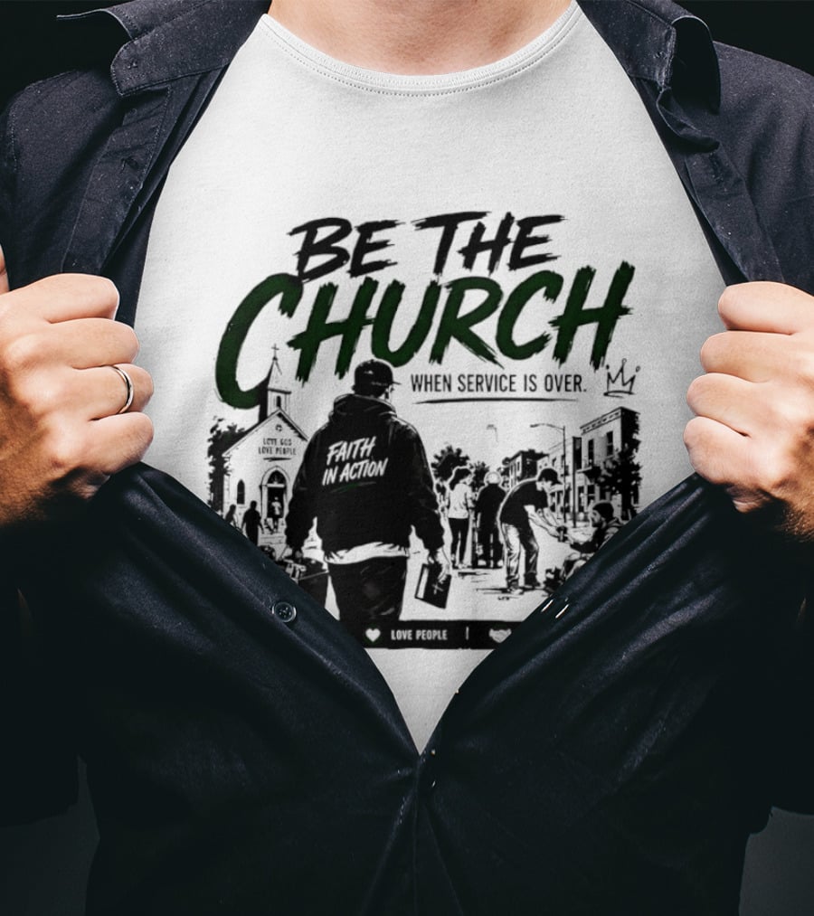Be The Church When Service Is Over Inspirational Message With Church T-Shirt