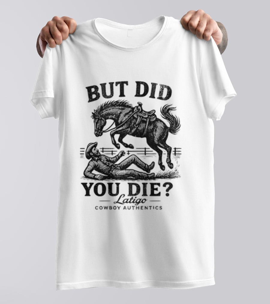 But Did You Die Cowboy Rodeo Latigo Cowboy Authentics T-Shirt
