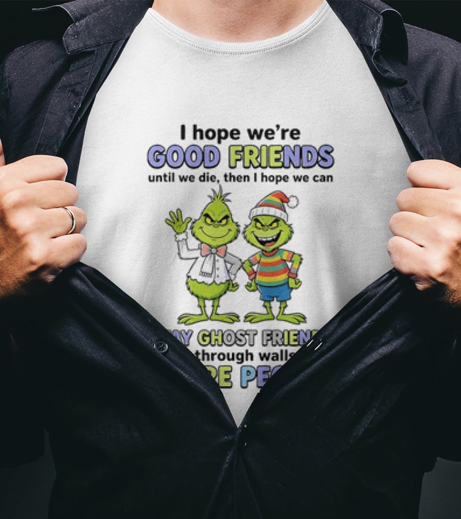 Grinch Good Friends Until We Die Then Ghost Friends Scare People T-Shirt
