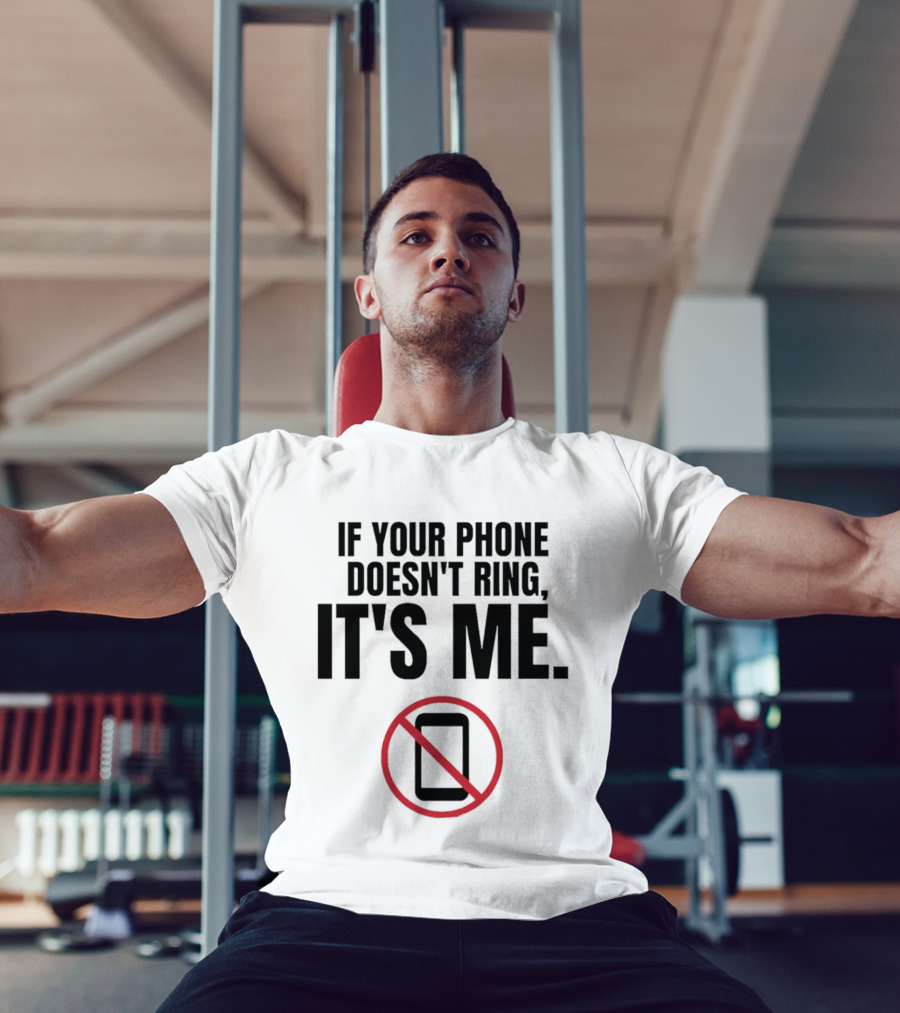 If Your Phone Doesn't Ring It's Me No Calls T-Shirt