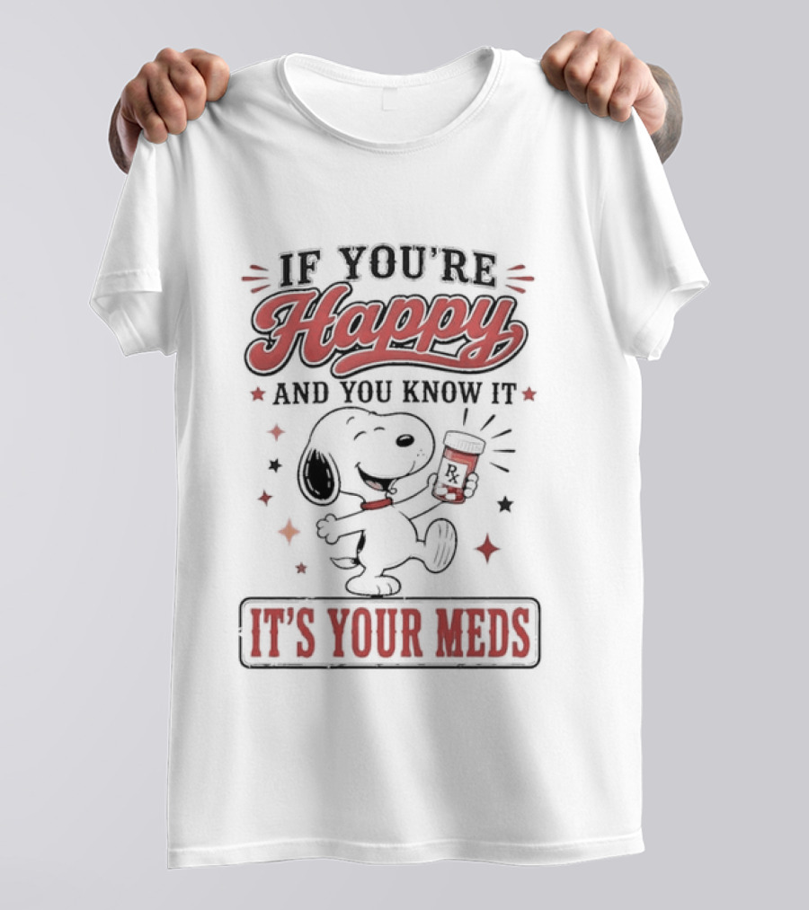 If You're Happy And You Know It It's Your Meds Snoopy Peanuts T-Shirt