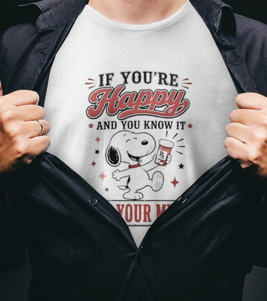 If You're Happy And You Know It It's Your Meds Snoopy Peanuts T-Shirt