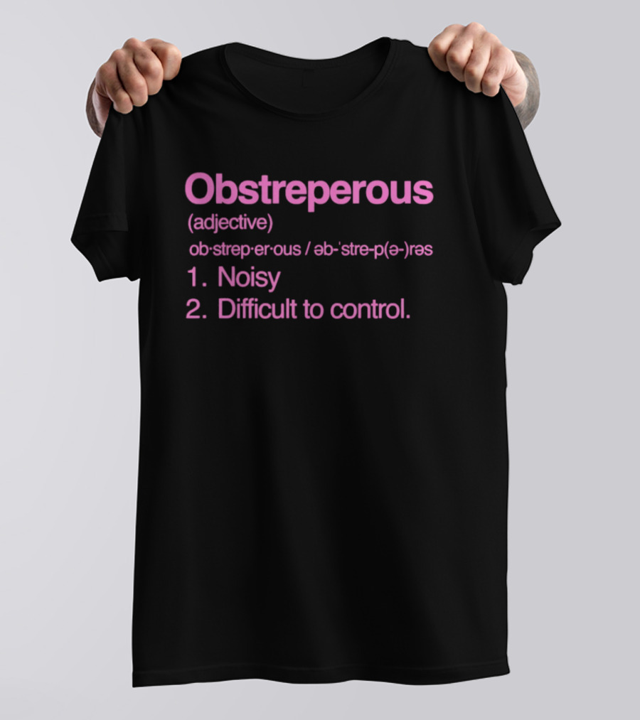 Obstreperous Definition Adjective Noisy Difficult To Control T-Shirt