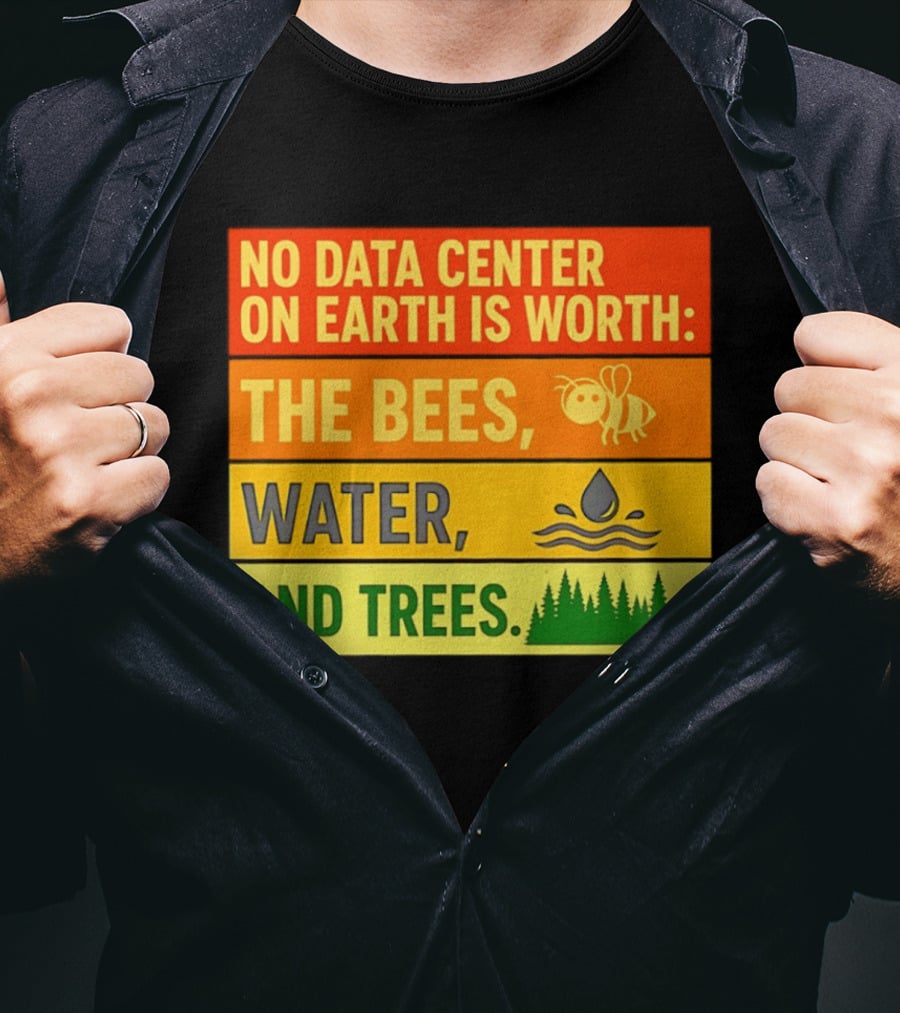 No Data Center On Earth Is Worth The Bees Water And Trees T-Shirt