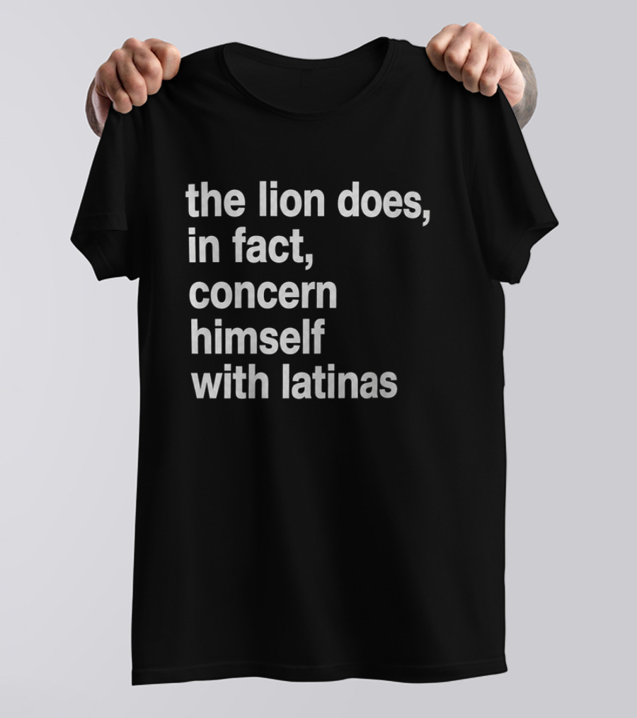 The Lion Does In Fact Concern Himself With Latinas T-Shirt