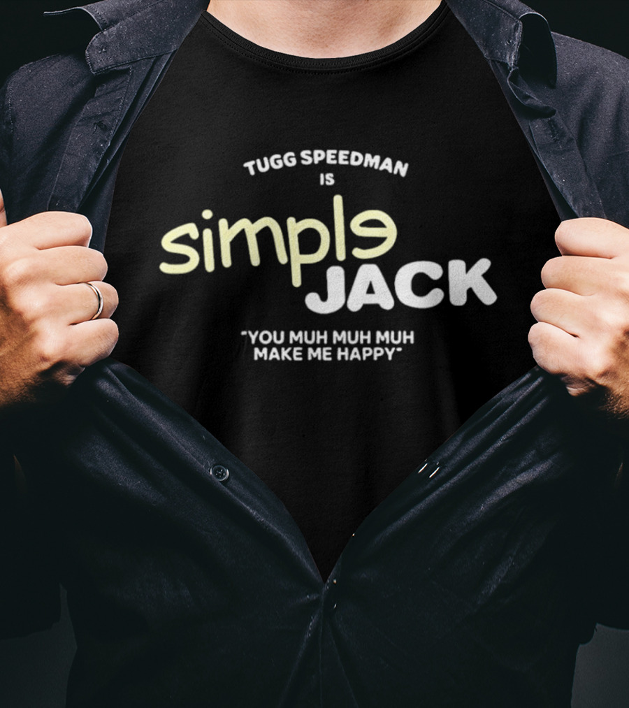 Tugg Speedman Is Simple Jack You Muh Muh Muh Make Me Happy T-Shirt