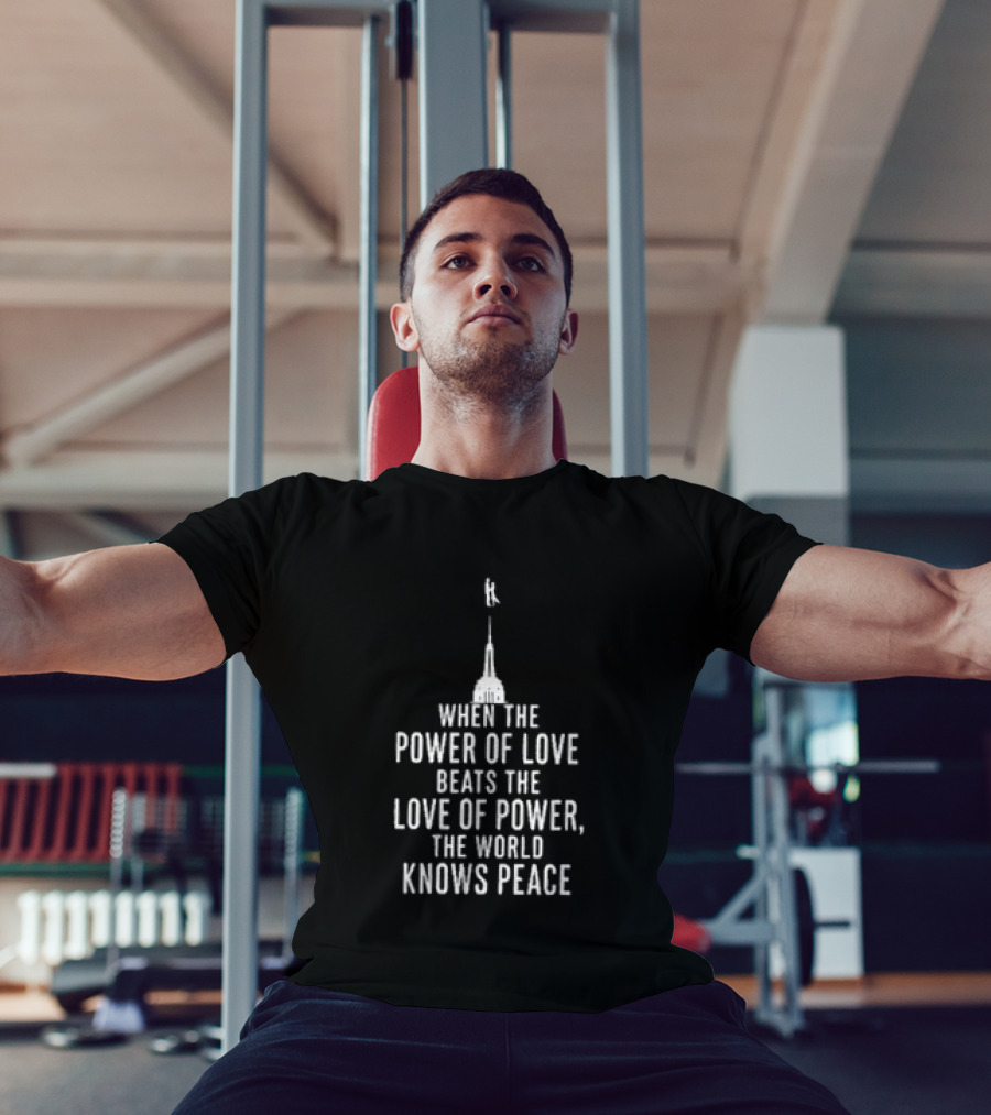 When The Power Of Love Beats The Love Of Power The World Knows Peace Eiffel Tower T-Shirt