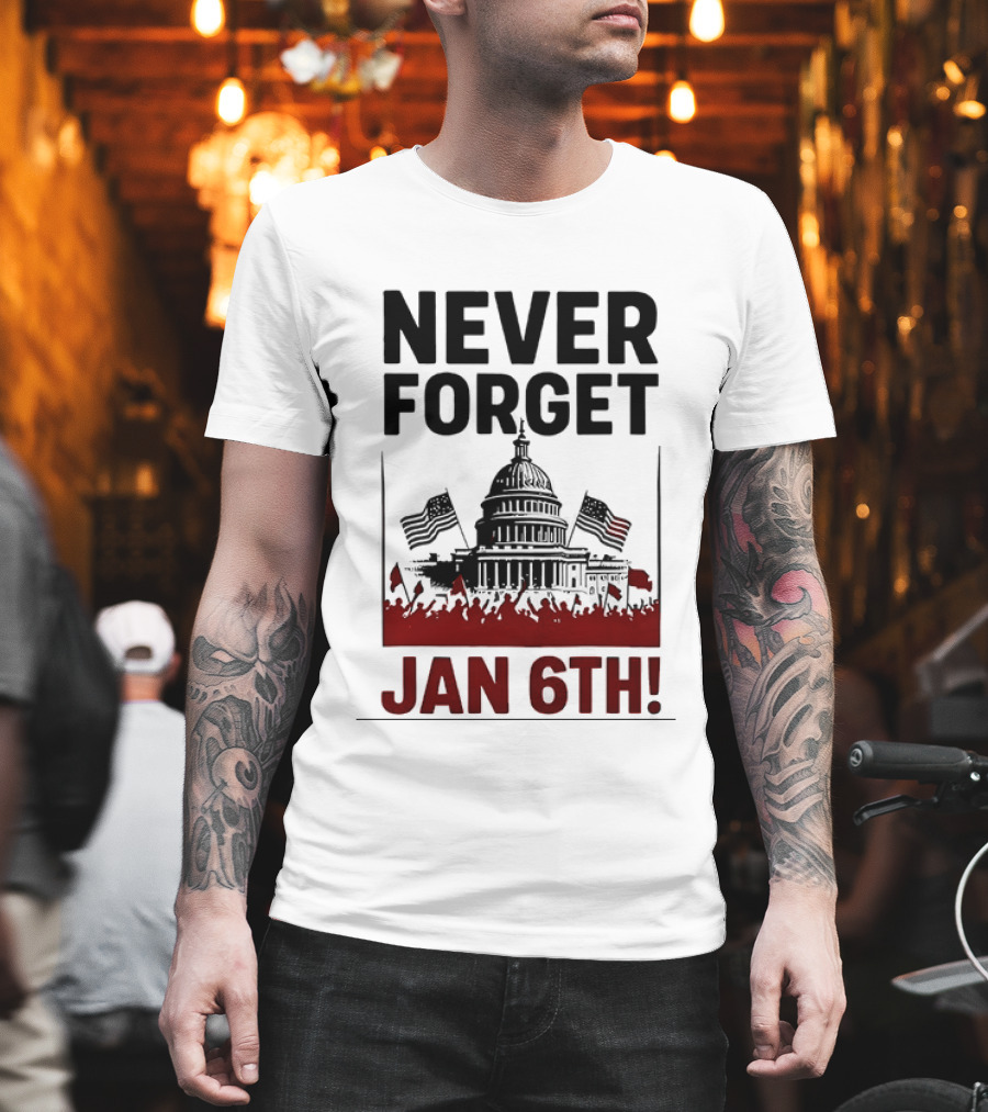 Never Forget January 6th Capitol Building Protest T-Shirt