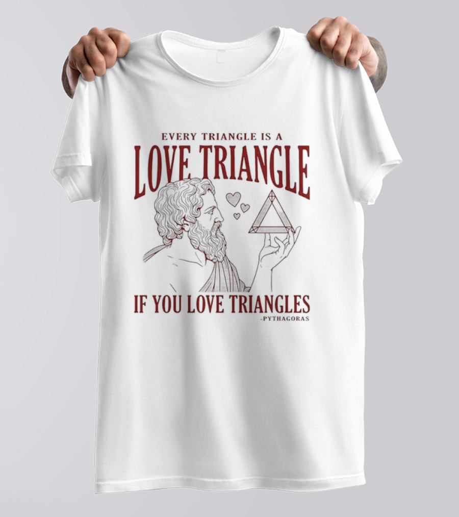 Every Triangle Is A Love Triangle If You Love Triangles Pythagoras T-Shirt