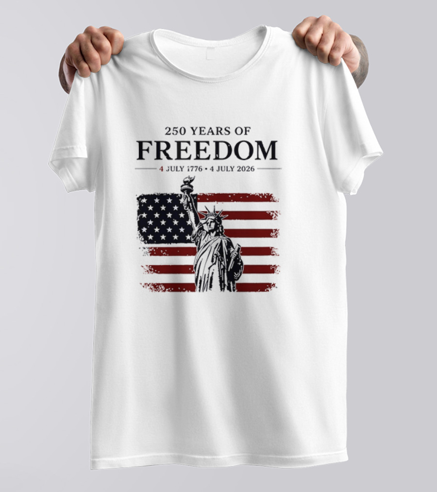 Statue Of Liberty 250 Years Of Freedom 4 July 1776 To 4 July 2026 American Flag T-Shirt