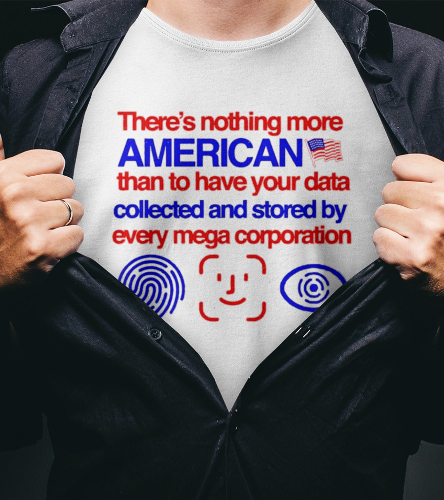 There's Nothing More American Than To Have Your Data Collected And Stored By Every Mega Corporation T-Shirt
