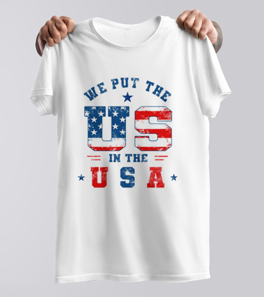 We Put The US In The USA American Flag Patriotic T-Shirt