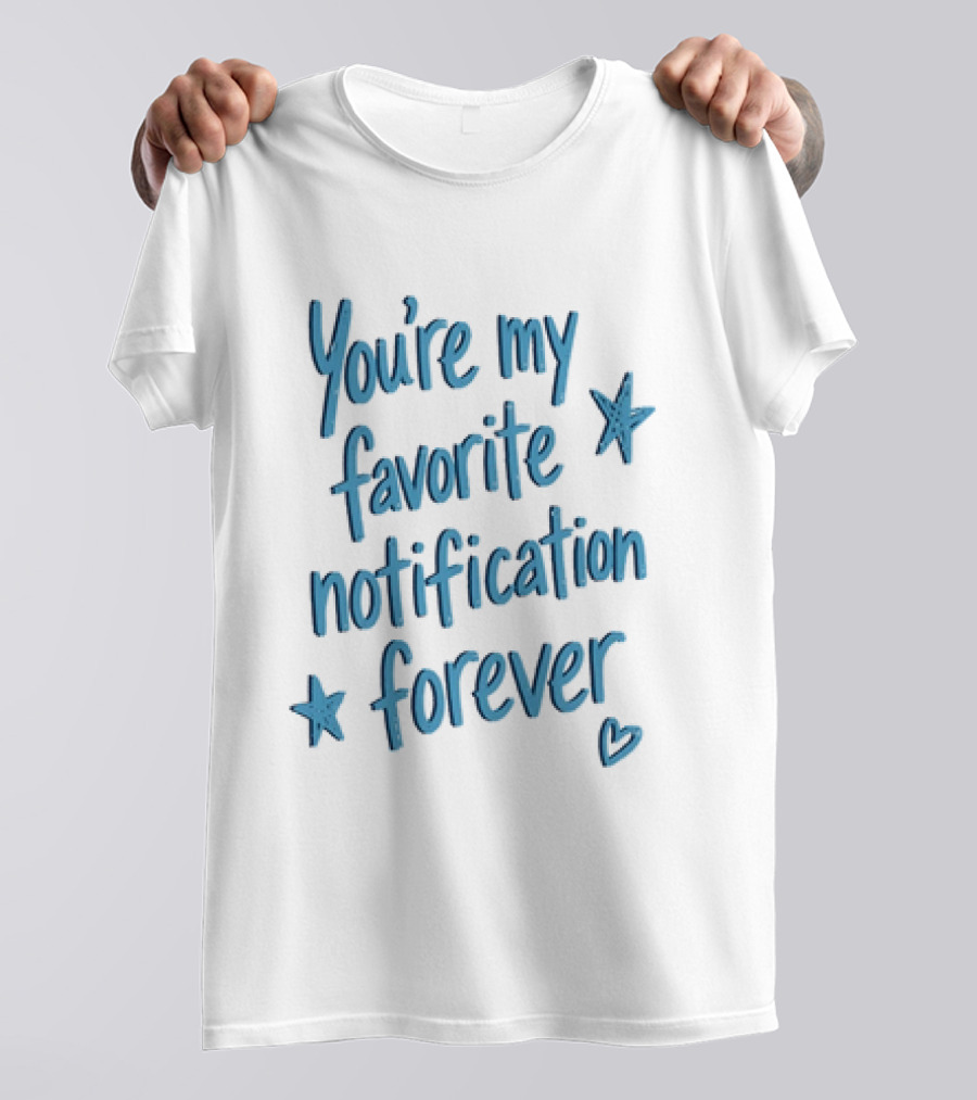 You're My Favorite Notification Forever With Stars And Heart T-Shirt