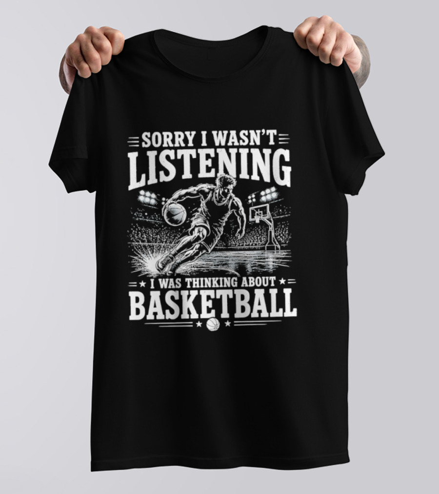 Sorry I Wasn't Listening Thinking About Basketball T-Shirt