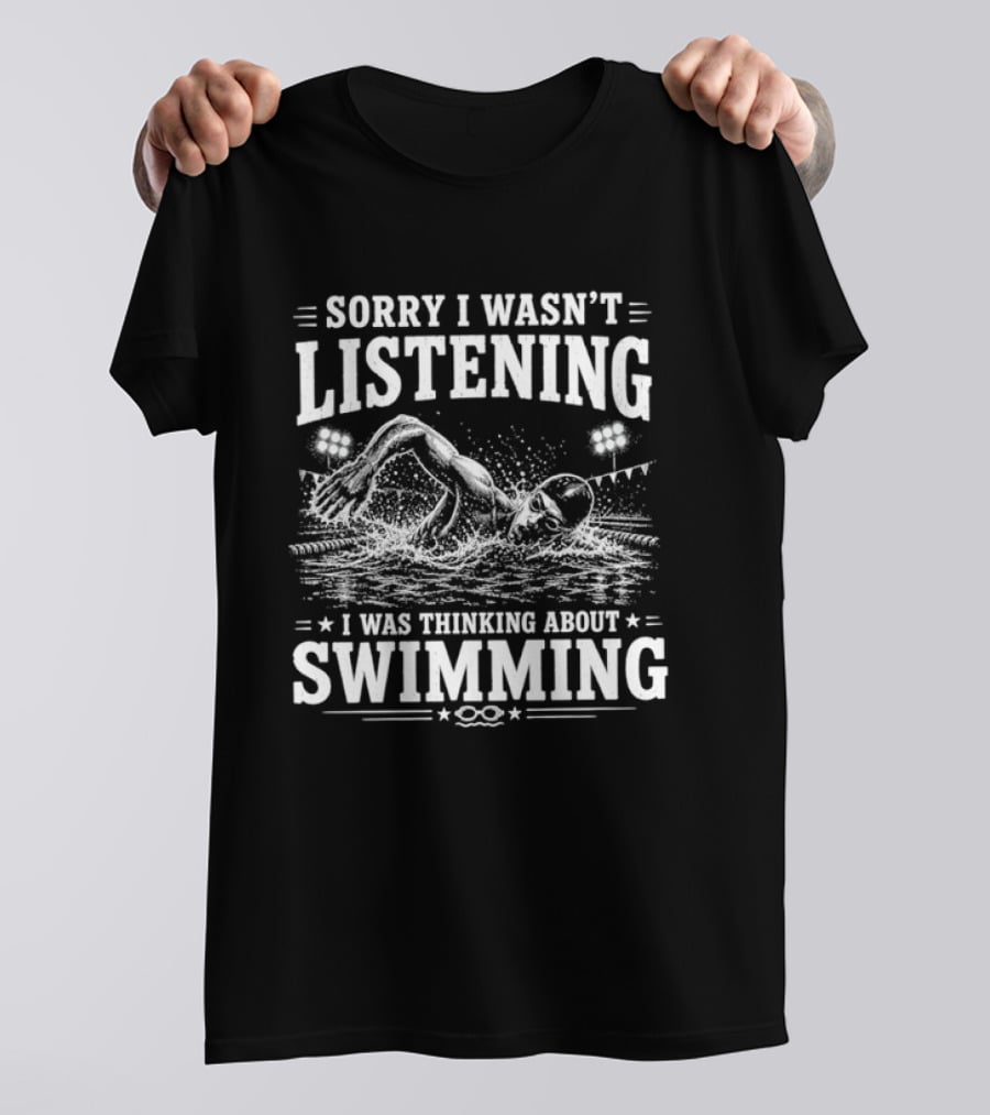 Sorry I Wasn't Listening Thinking About Swimming T-Shirt