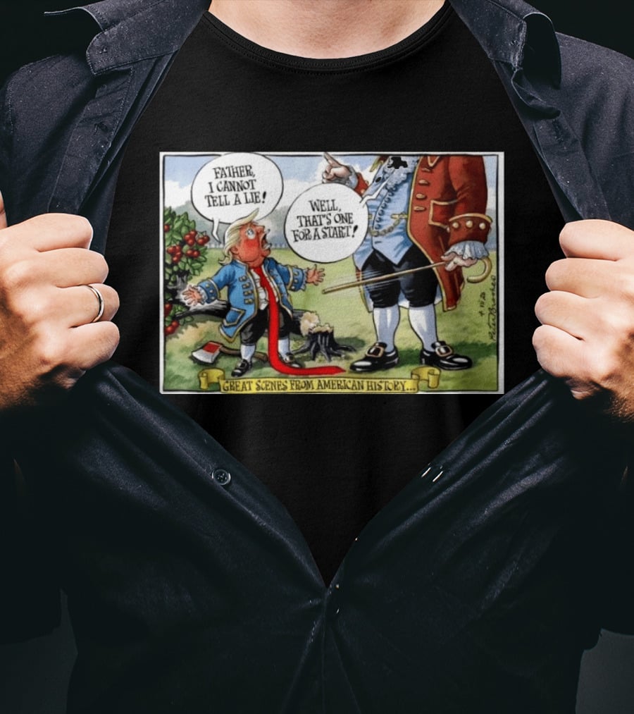 Father I Cannot Tell A Lie Well That's One For A Start Great Scenes From American History T-Shirt