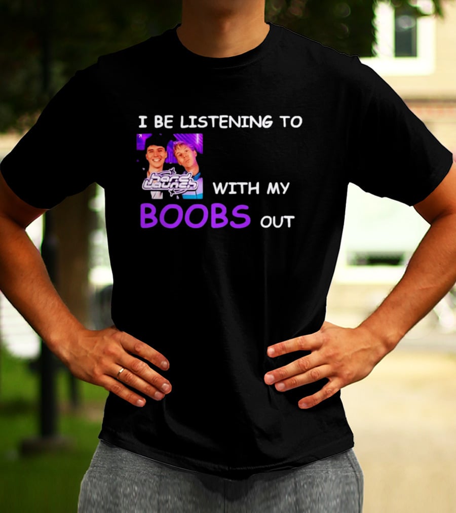 Hard Launch I Be Listening To With My Boobs Out T-Shirt